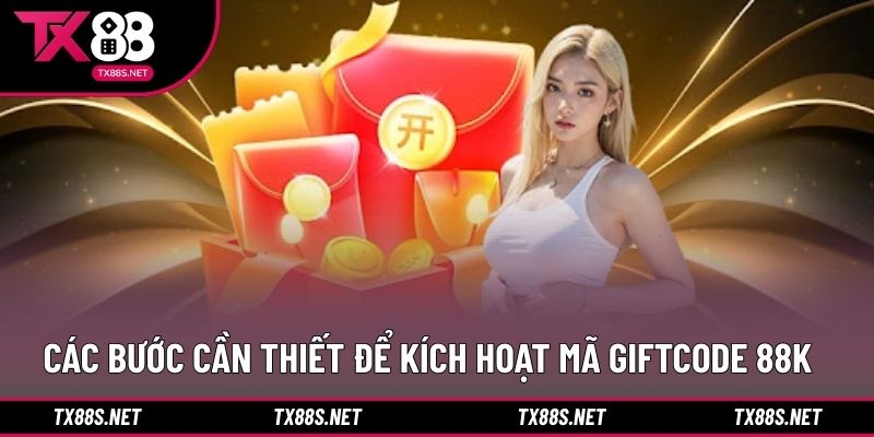 Các bước cần thiết để kích hoạt mã Giftcode 88K