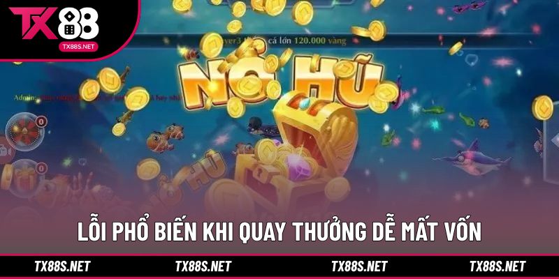 Lỗi phổ biến khi quay thưởng dễ mất vốn