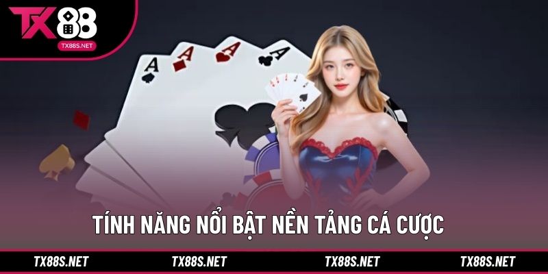 Tính năng nổi bật nền tảng cá cược