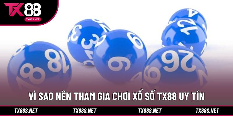 Vì sao nên tham gia chơi Xổ Số TX88 uy tín